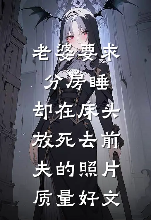 老婆要求分房睡，却在床头放死去前夫的照片质量好文