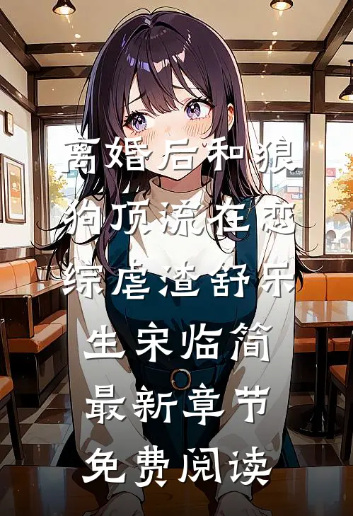 离婚后和狼狗顶流在恋综虐渣舒乐生宋临简最新章节免费阅读