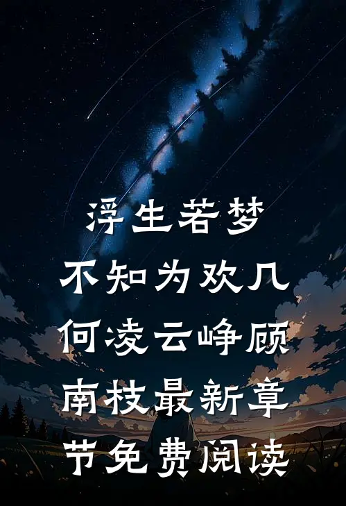 浮生若梦，不知为欢几何凌云峥顾南枝最新章节免费阅读