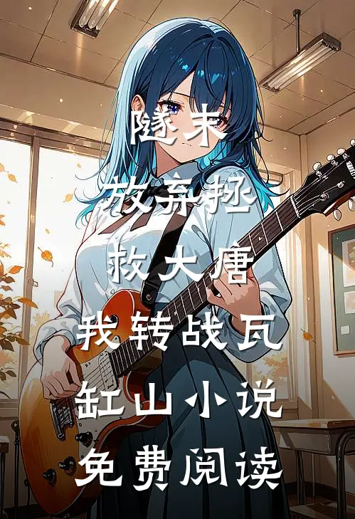 隧末：放弃拯救大唐，我转战瓦缸山小说免费阅读