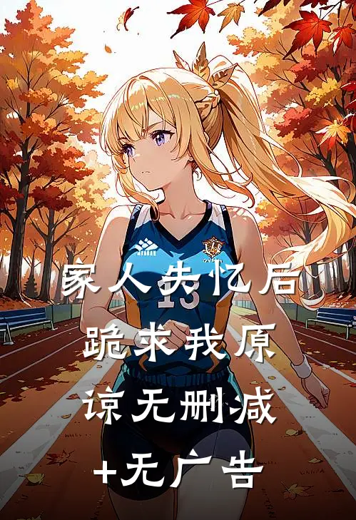 家人失忆后，跪求我原谅无删减+无广告