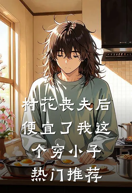 村花丧夫后，便宜了我这个穷小子热门推荐