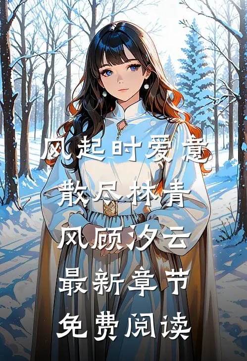 风起时爱意散尽林青风顾汐云最新章节免费阅读