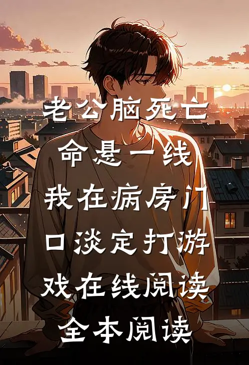 老公脑死亡命悬一线，我在病房门口淡定打游戏在线阅读全本阅读