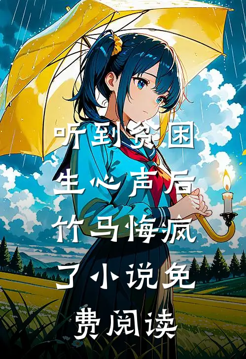 听到贫困生心声后，竹马悔疯了小说免费阅读