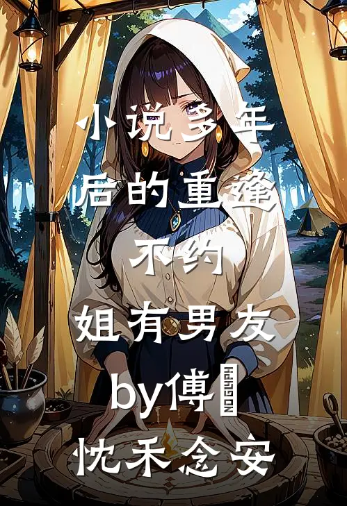 小说多年后的重逢，不约，姐有男友by傅璟忱禾念安
