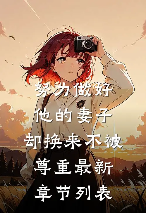 努力做好他的妻子，却换来不被尊重最新章节列表