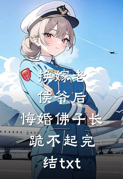 换嫁老侯爷后，悔婚佛子长跪不起完结txt