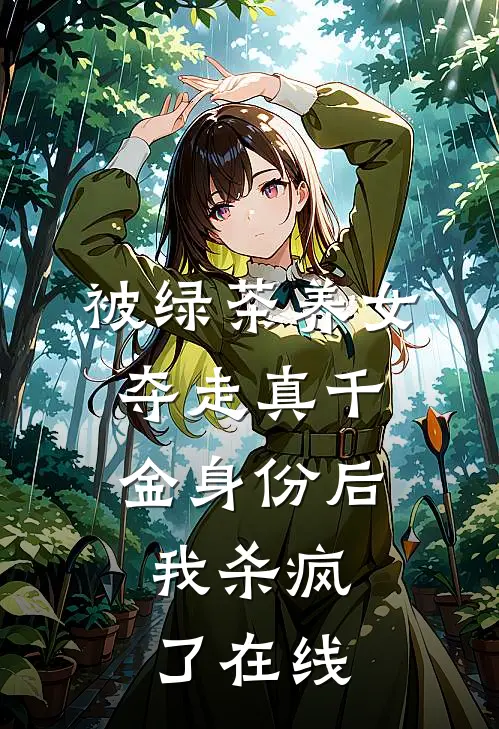 被绿茶养女夺走真千金身份后，我杀疯了在线