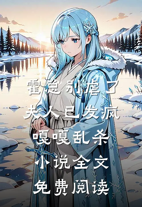 霍总别虐了，夫人已发疯嘎嘎乱杀小说全文免费阅读