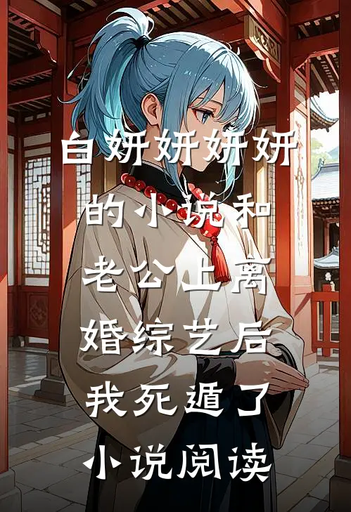 白妍妍妍妍的小说和老公上离婚综艺后，我死遁了小说阅读