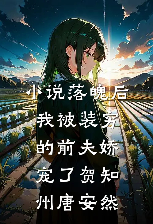 小说落魄后，我被装穷的前夫娇宠了(贺知州唐安然)