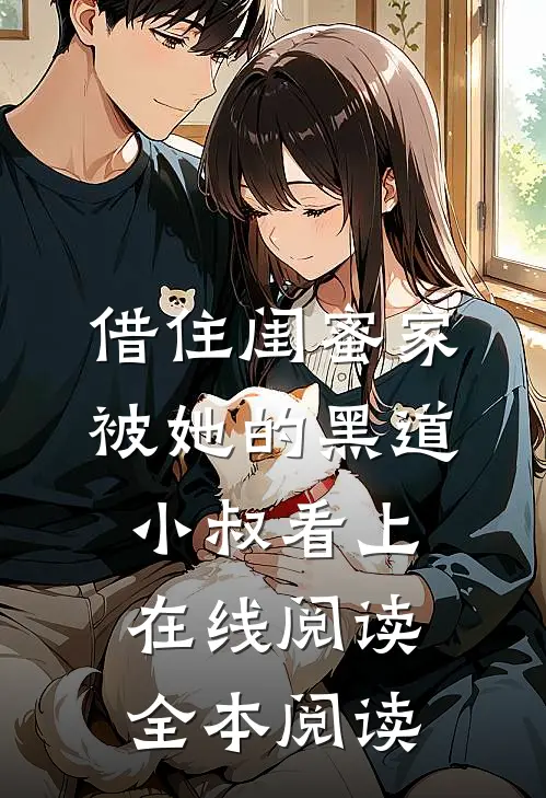 借住闺蜜家，被她的黑道小叔看上在线阅读全本阅读