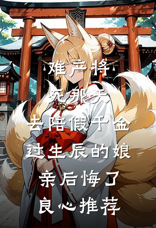 难产将死那天，去陪假千金过生辰的娘亲后悔了良心推荐