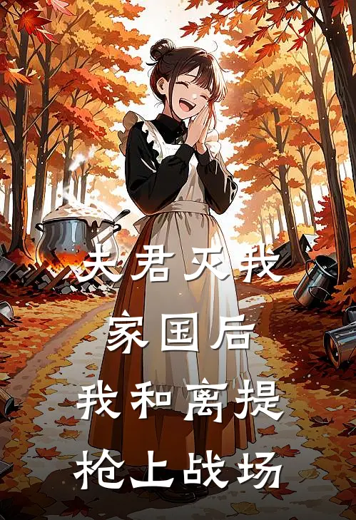 夫君灭我家国后，我和离提枪上战场