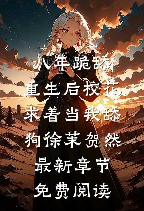 八年跪舔，重生后校花求着当我舔狗徐茉贺然最新章节免费阅读