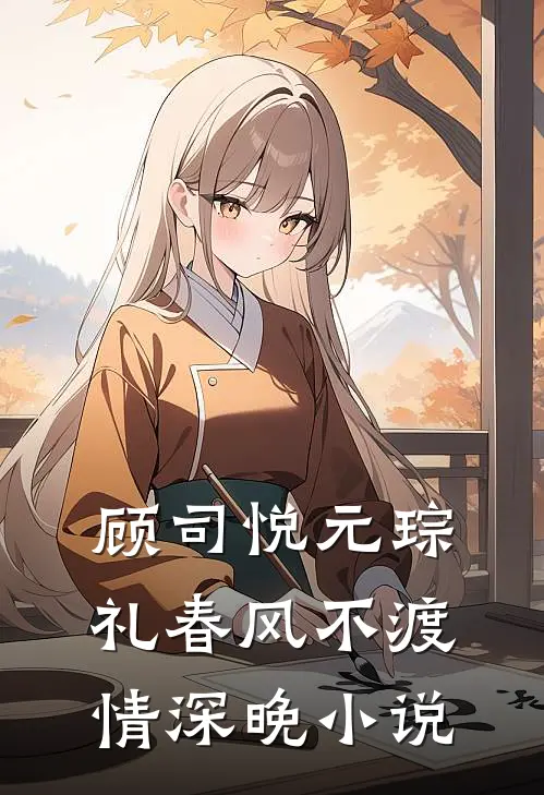 顾司悦元琮礼春风不渡情深晚小说