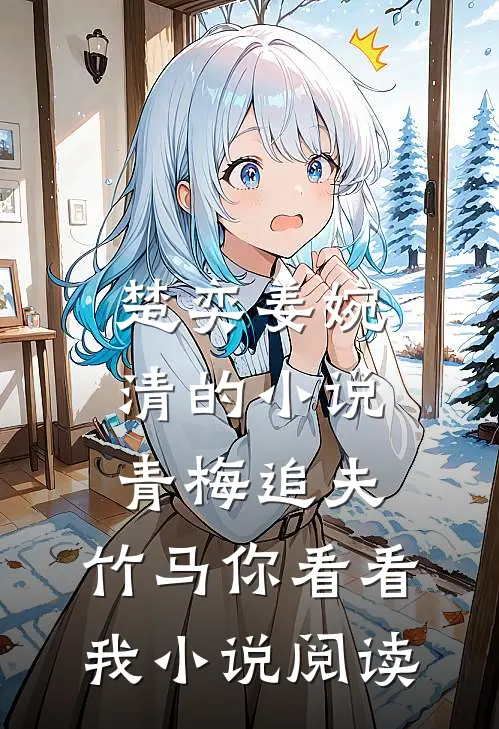 楚奕姜婉清的小说青梅追夫，竹马你看看我小说阅读