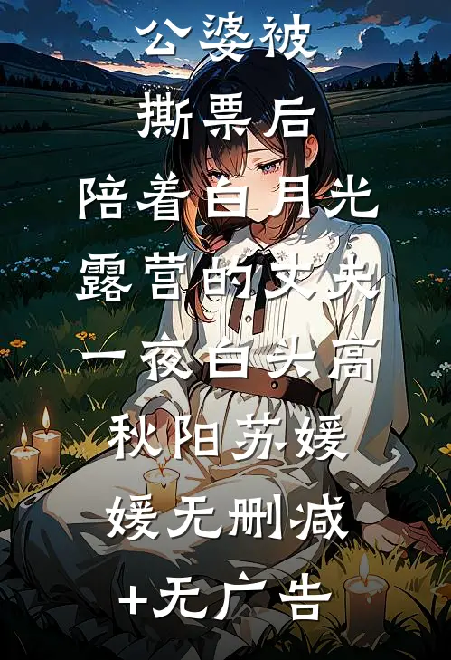 公婆被撕票后，陪着白月光露营的丈夫一夜白头高秋阳苏媛媛无删减+无广告