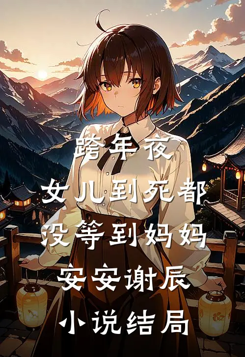 跨年夜，女儿到死都没等到妈妈安安谢辰小说结局