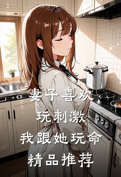 妻子喜欢玩刺激，我跟她玩命精品推荐
