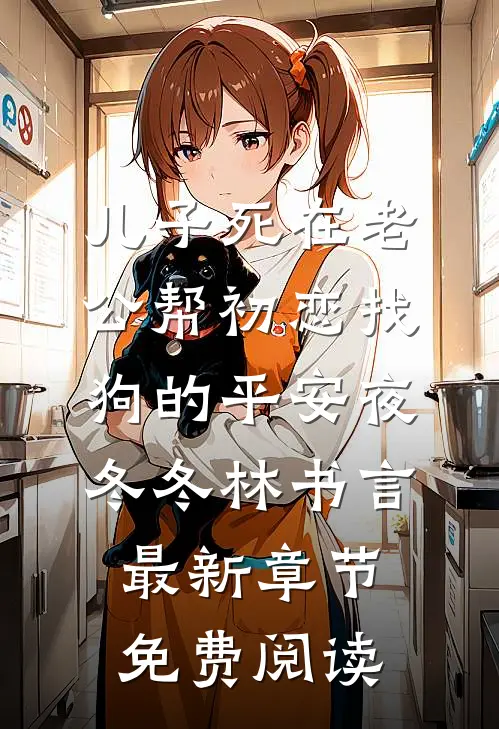 儿子死在老公帮初恋找狗的平安夜冬冬林书言最新章节免费阅读
