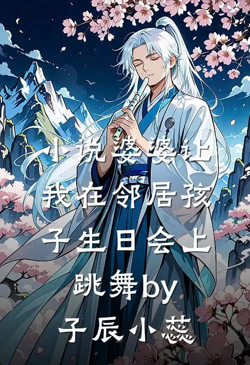 小说婆婆让我在邻居孩子生日会上跳舞by子辰小蕊