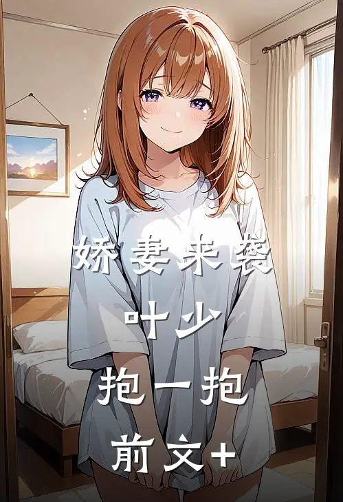 娇妻来袭：叶少，抱一抱前文+