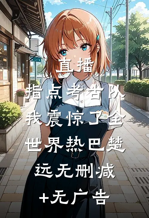 直播：指点考古队，我震惊了全世界热巴楚远无删减+无广告