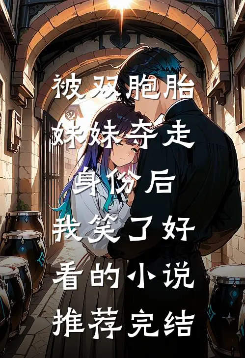 被双胞胎妹妹夺走身份后，我笑了好看的小说推荐完结
