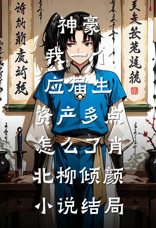 神豪：我一个应届生，资产多点怎么了肖北柳倾颜小说结局