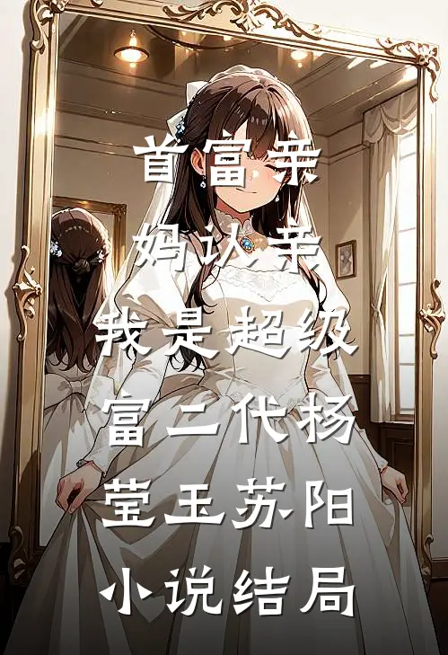 首富亲妈认亲：我是超级富二代杨莹玉苏阳小说结局