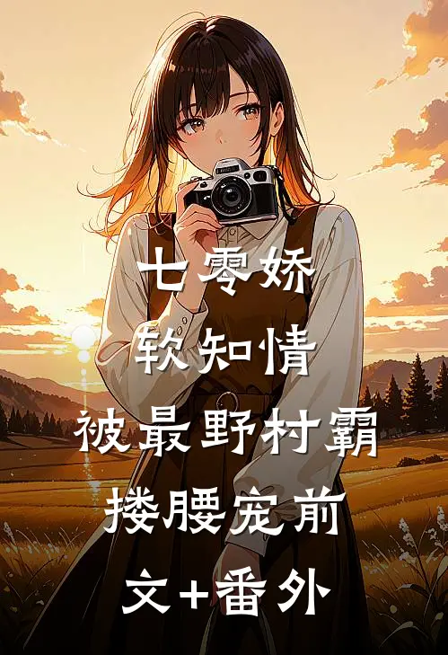 七零娇软知情，被最野村霸搂腰宠前文+番外