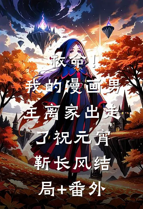 救命！我的漫画男主离“家”出走了祝元宵靳长风结局+番外
