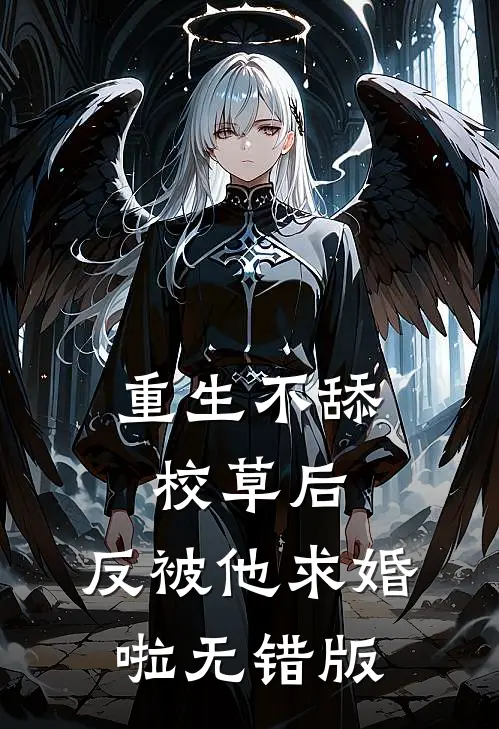 重生不舔校草后，反被他求婚啦无错版