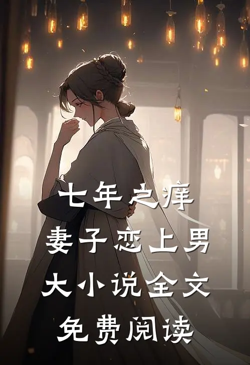 七年之痒，妻子恋上男大小说全文免费阅读