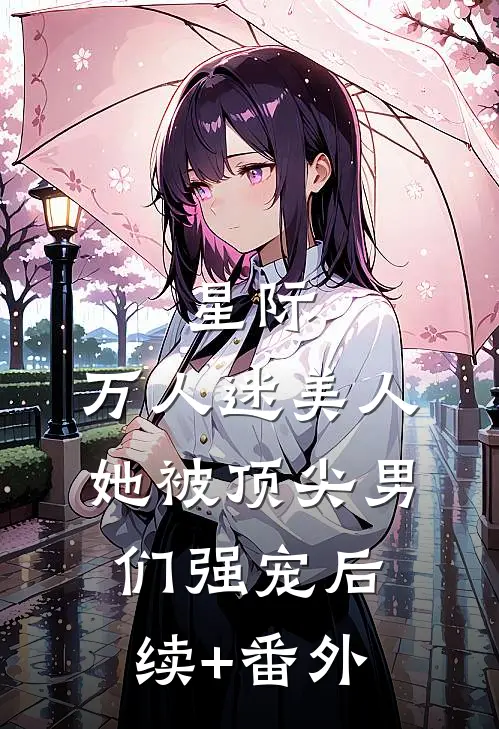星际：万人迷美人她被顶尖男们强宠后续+番外