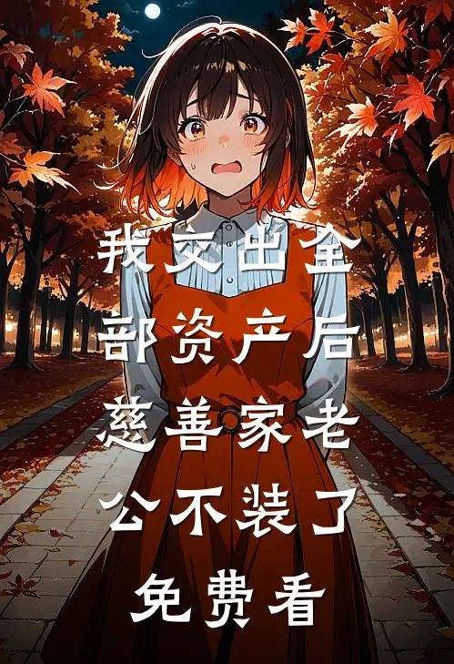 我交出全部资产后，慈善家老公不装了免费看