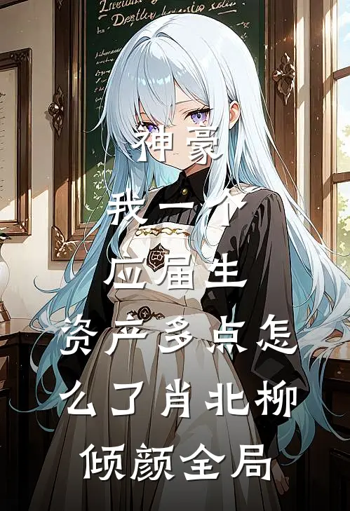 神豪：我一个应届生，资产多点怎么了肖北柳倾颜全局