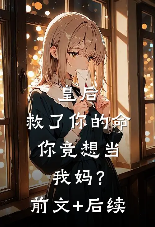皇后，救了你的命，你竟想当我妈？前文+后续