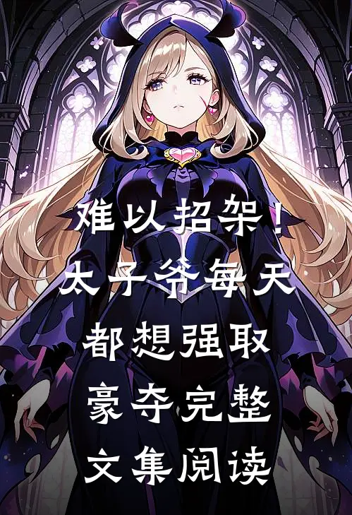 难以招架！太子爷每天都想强取豪夺完整文集阅读