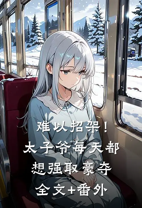 难以招架！太子爷每天都想强取豪夺全文+番外