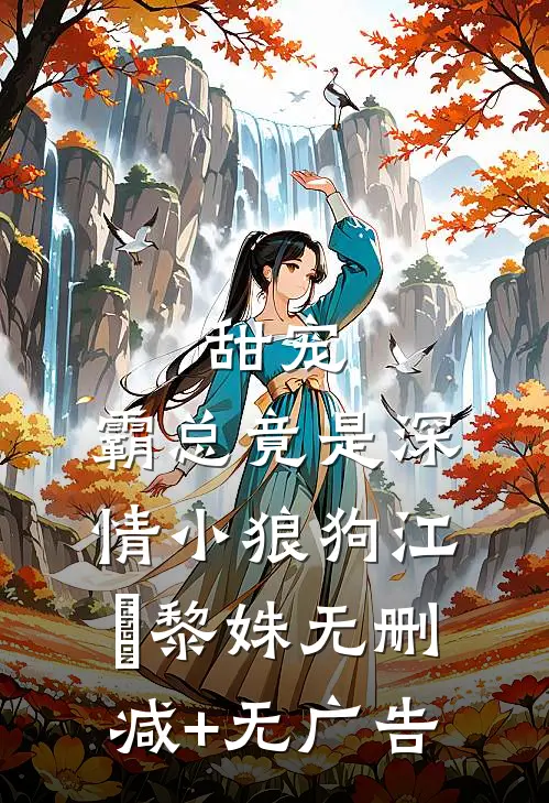 甜宠：霸总竟是深情小狼狗江彧黎姝无删减+无广告