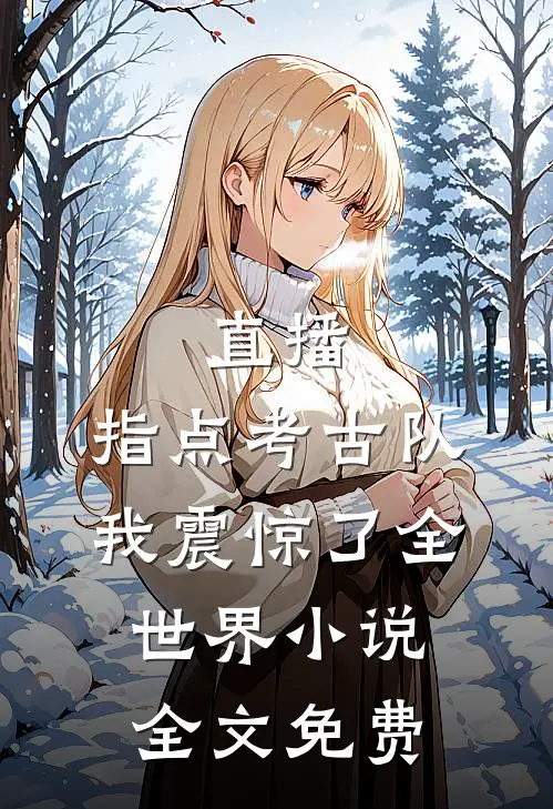 直播：指点考古队，我震惊了全世界小说全文免费