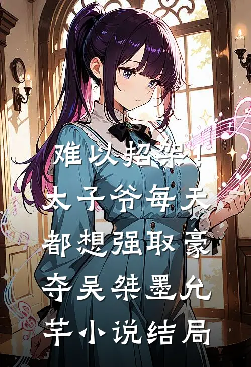 难以招架！太子爷每天都想强取豪夺吴桀墨允芊小说结局
