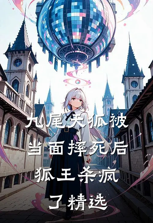 九尾天狐被当面摔死后，狐王杀疯了精选