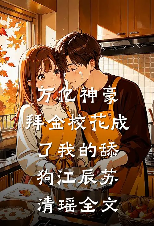 万亿神豪:拜金校花成了我的舔狗江辰苏清瑶全文