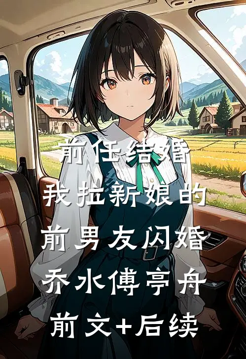前任结婚，我拉新娘的前男友闪婚乔水傅亭舟前文+后续