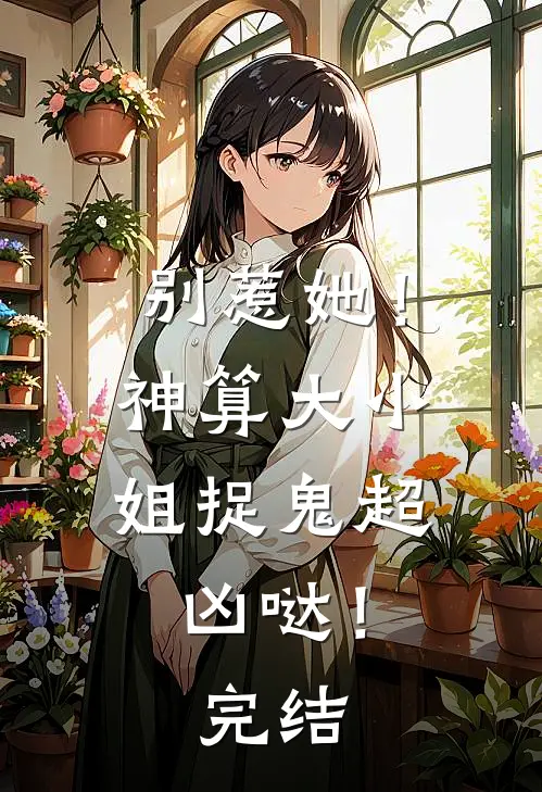 别惹她！神算大小姐捉鬼超凶哒！完结