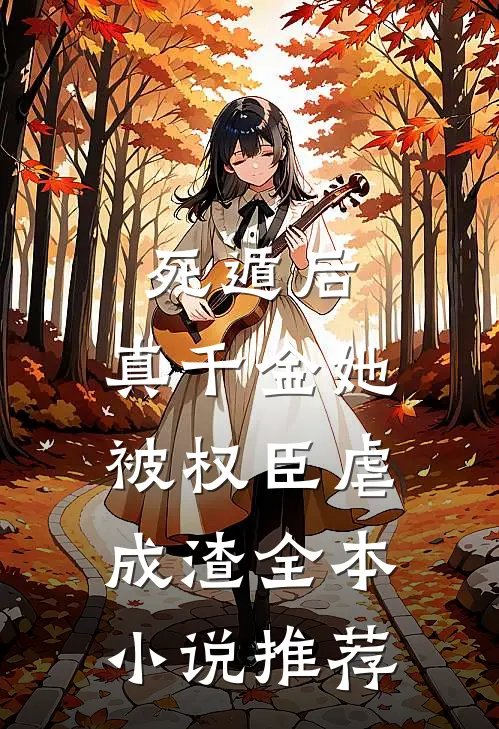 死遁后，真千金她被权臣虐成渣全本小说推荐